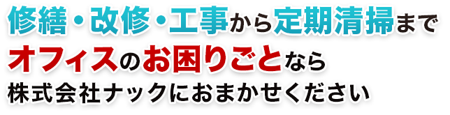 修繕・改修・工事から定期清掃までオフィスのお困りごとなら株式会社ナックにおまかせください